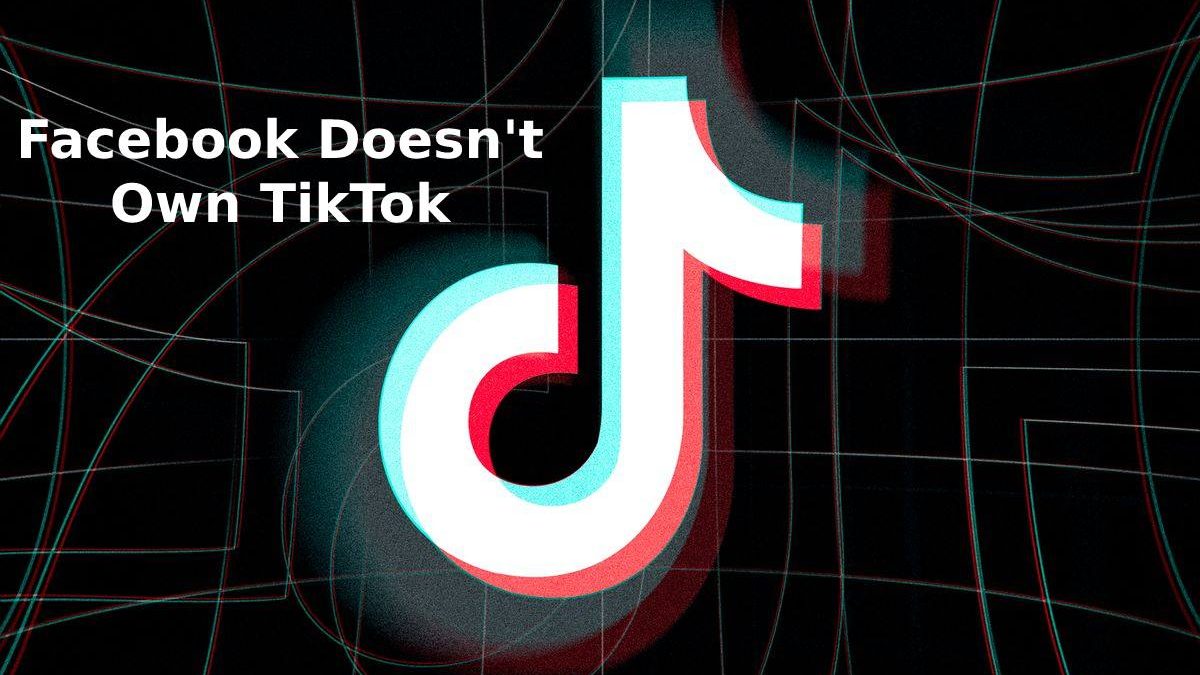 Facebook Doesn’t Own TikTok