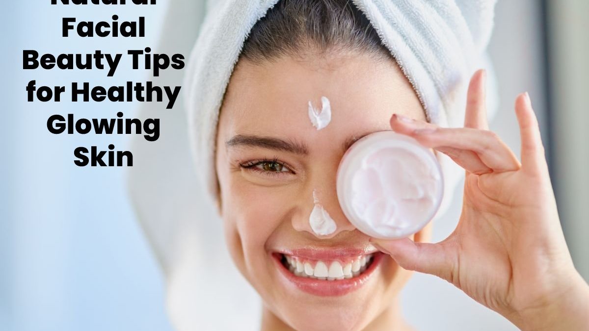 Natural Facial Beauty Tips for Healthy Glowing Skin