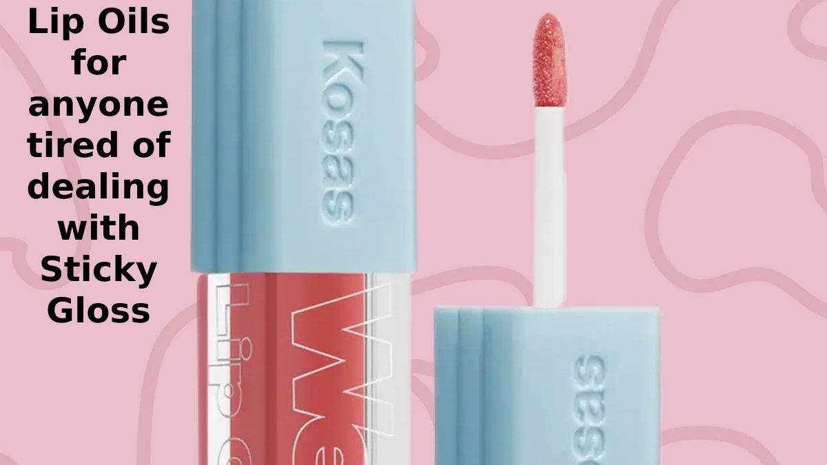Lip Oils for anyone tired of dealing with Sticky Gloss