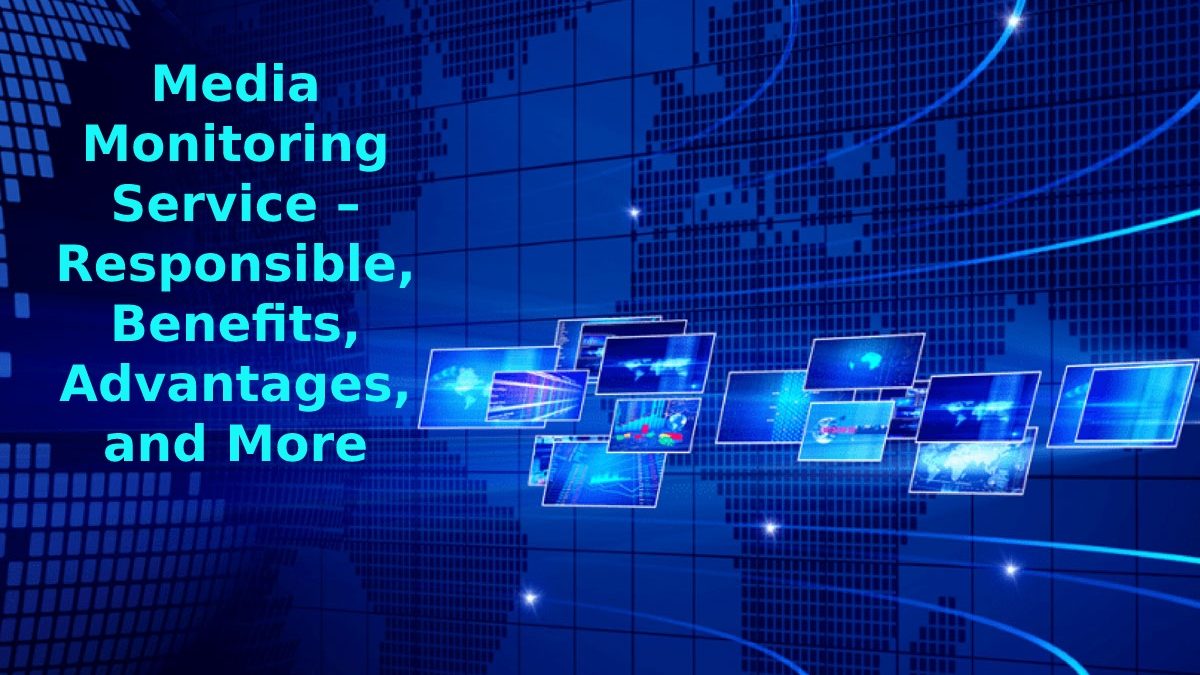 Media Monitoring Service – Responsible, Benefits, Advantages, and More