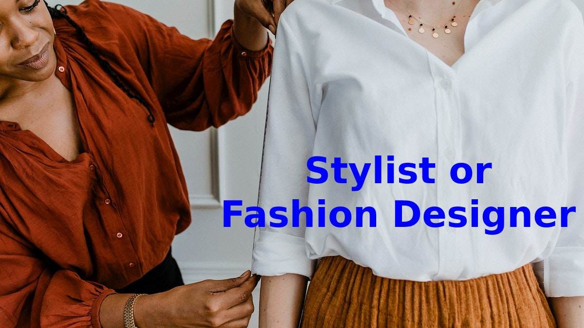 Stylist or Fashion Designer – Profession, Money, and More