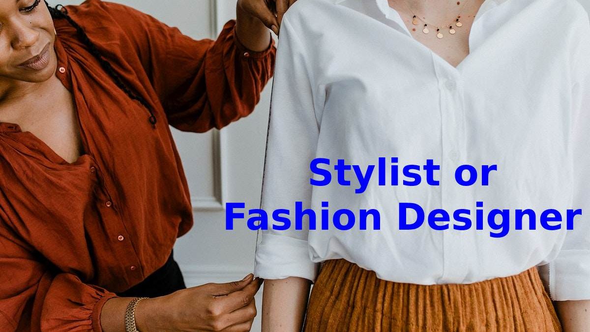 Stylist or Fashion Designer – Profession, Money, and More