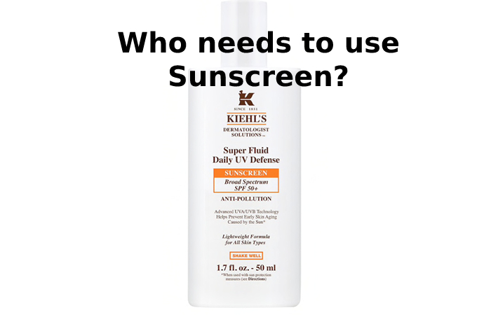 Who needs to use Sunscreen