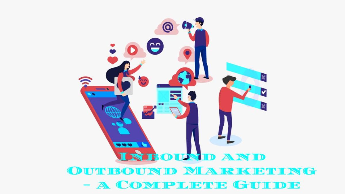 Inbound and Outbound Marketing – a Complete Guide