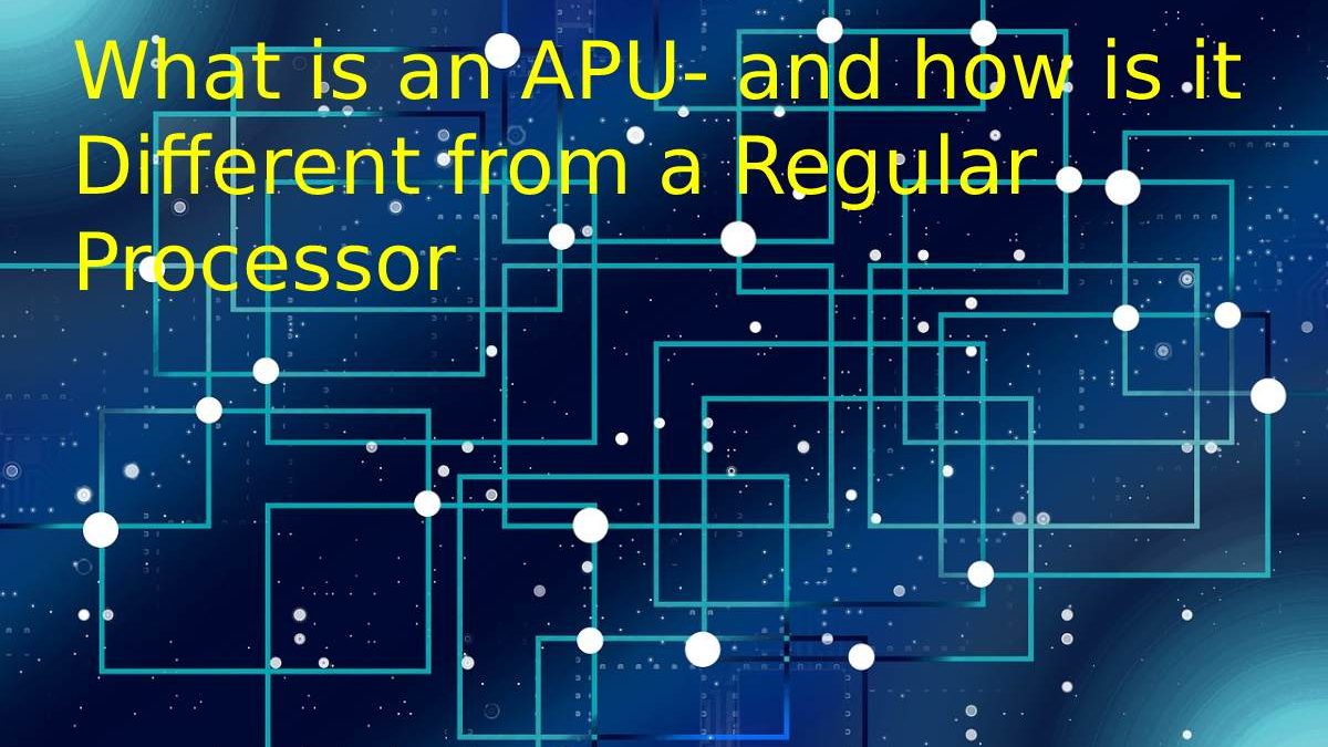 What is an APU – and how is it Different from a Regular Processor