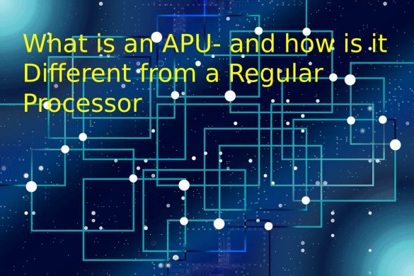 What is an APU- and how is it Different from a Regular Processor