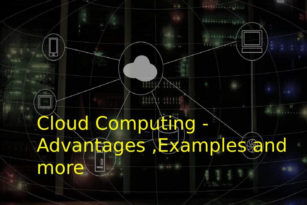 Cloud Computing - Advantages ,Examples and more