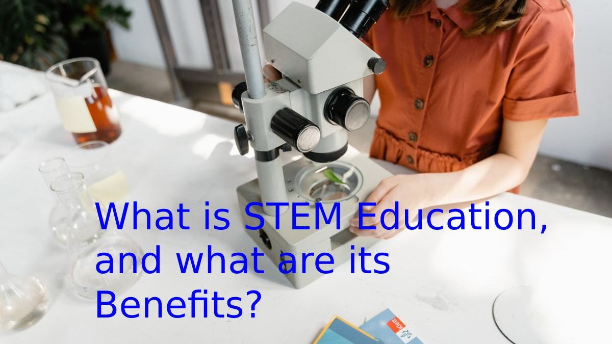 What is STEM Education, and what are its Benefits?