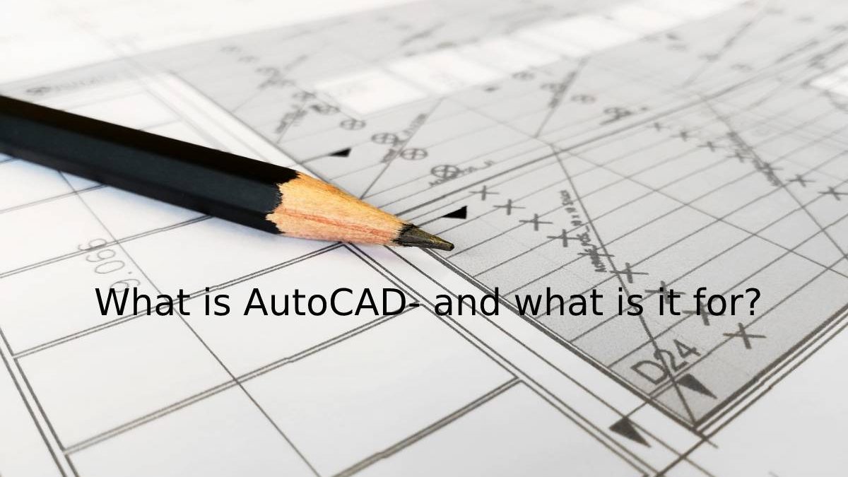 What is AutoCAD – and what is it for