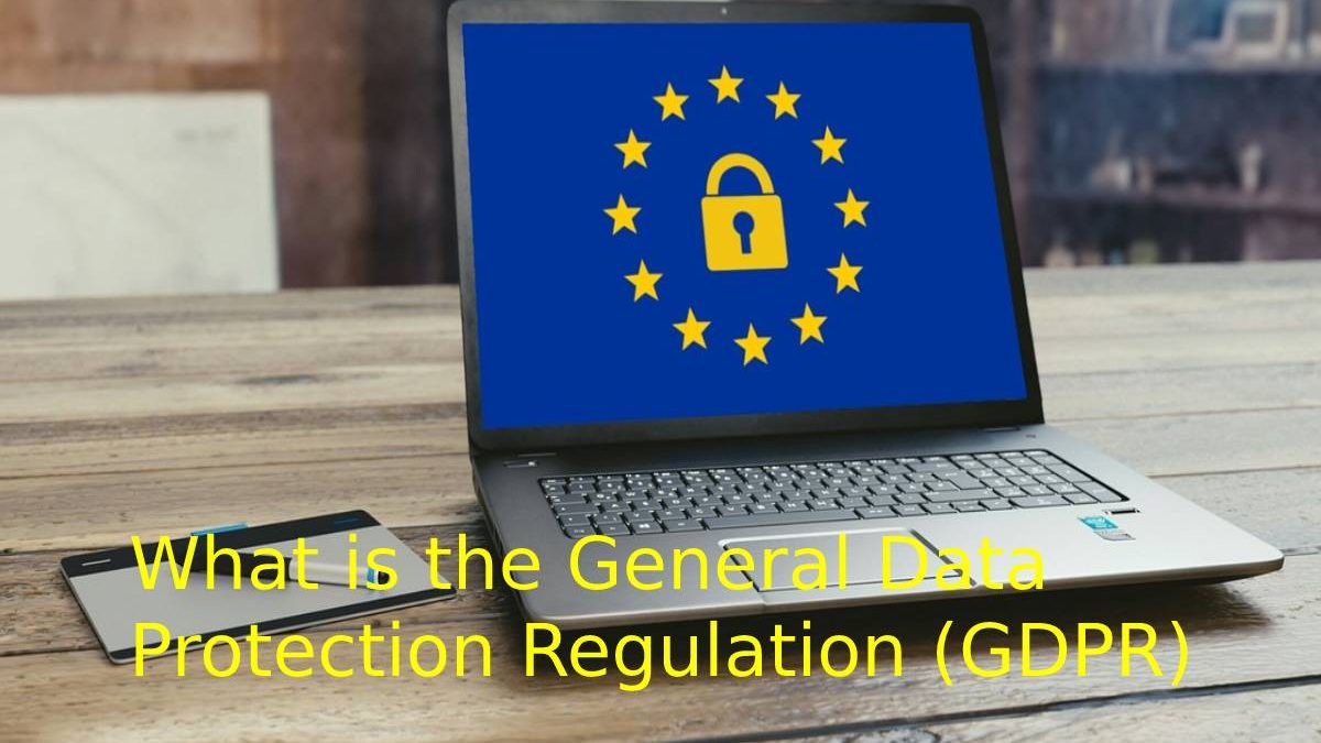 What is the General Data Protection Regulation (GDPR)