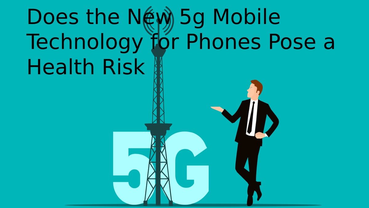 Does the New 5g Mobile Technology for Phones Pose a Health Risk