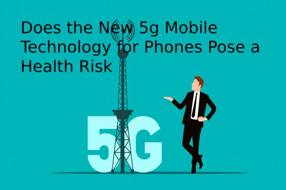 Does the New 5g Mobile Technology for Phones Pose a Health Risk