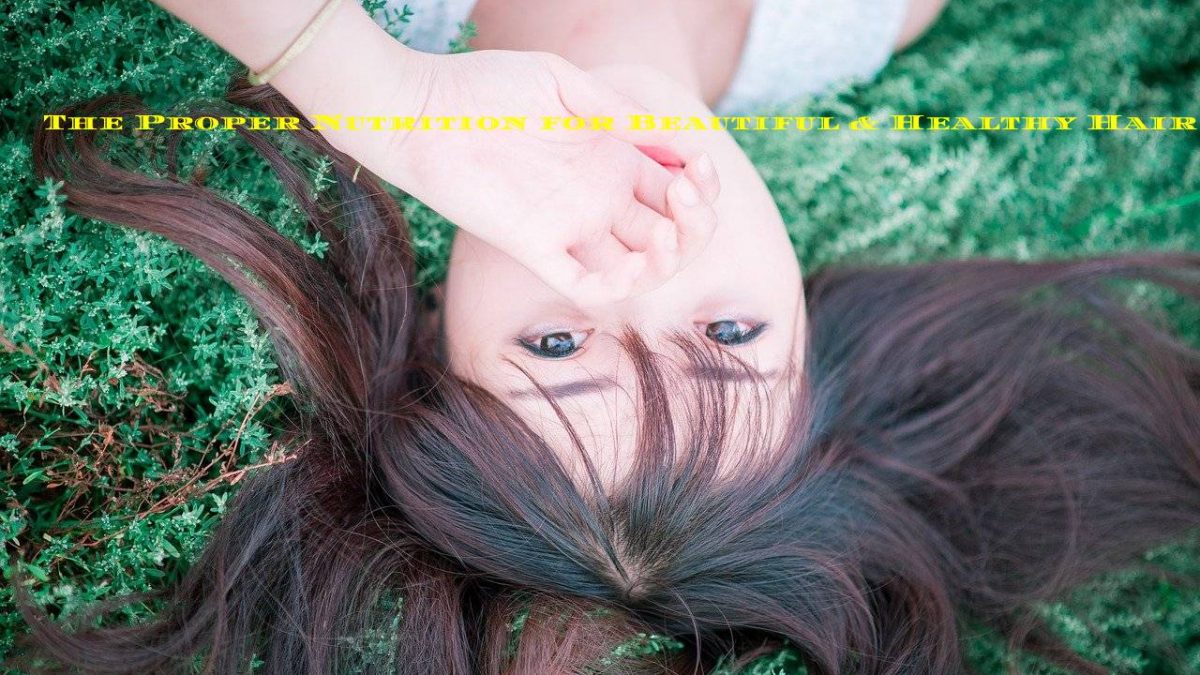 The Proper Nutrition for Beautiful & Healthy Hair