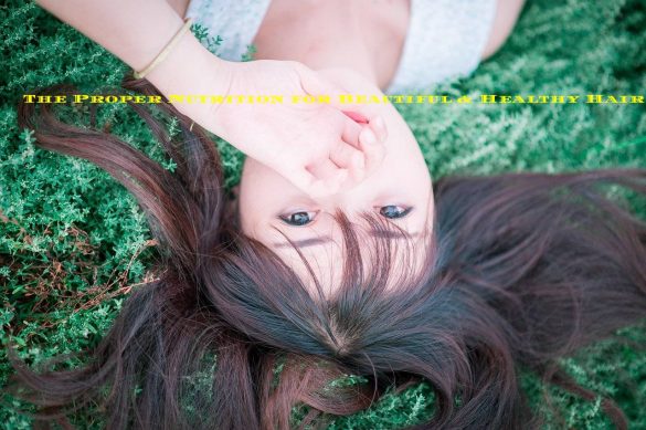 The Proper Nutrition for Beautiful & Healthy Hair