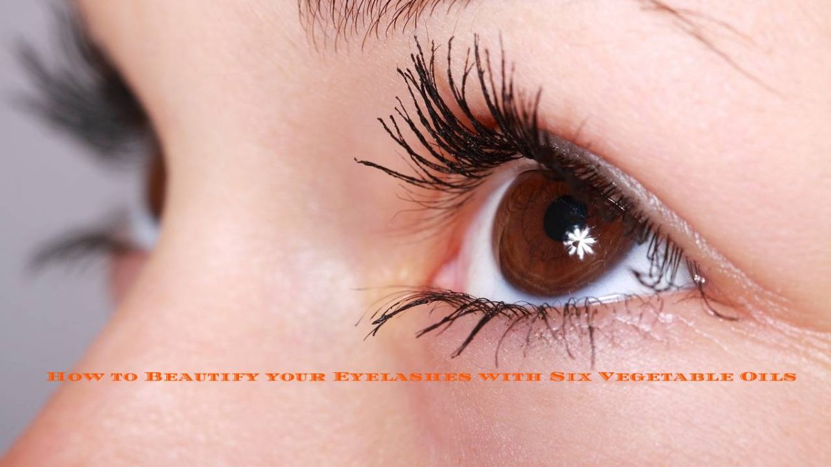 How to Beautify your Eyelashes with Six Vegetable Oils