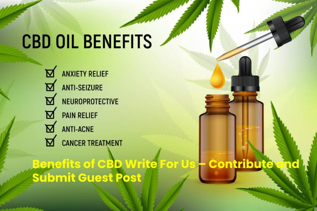 Benefits of CBD Write For Us – Contribute and Submit Guest Post