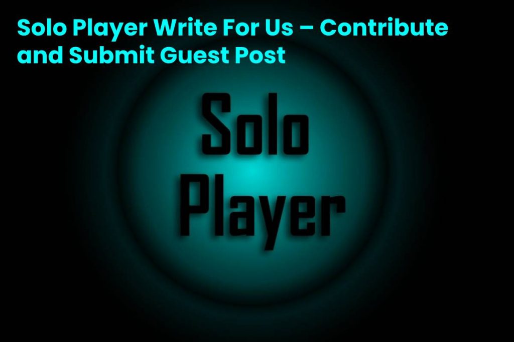 Solo Player Write For Us – Contribute and Submit Guest Post