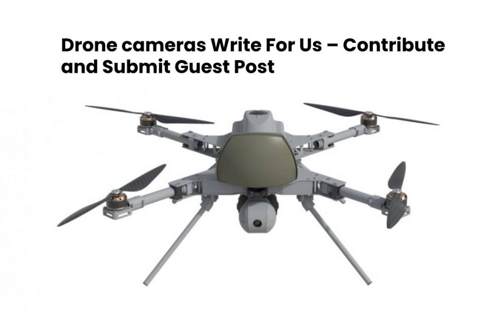 Drone cameras Write For Us – Contribute and Submit Guest Post