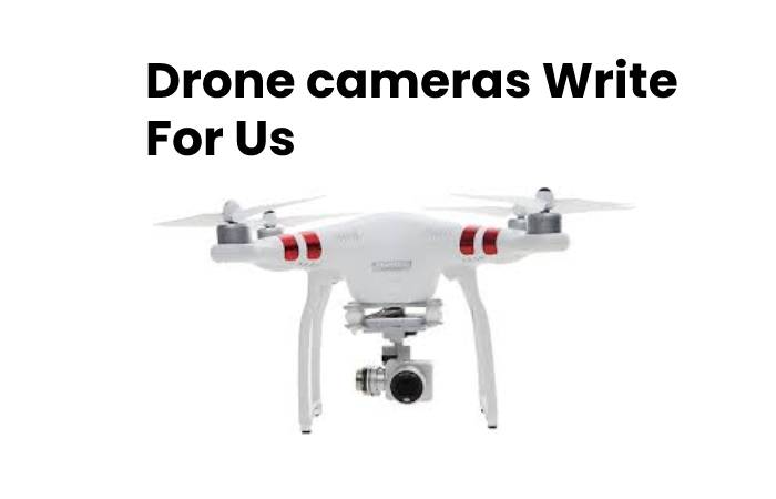Drone cameras Write For Us – Contribute and Submit Guest Post (1)
