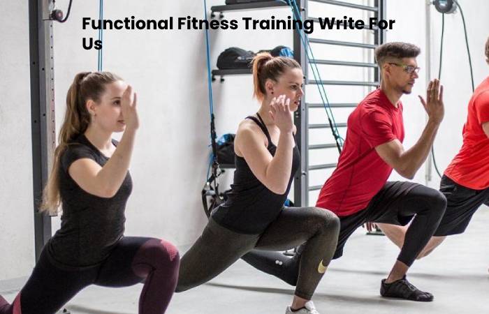 Functional Fitness Training Write For Us – Contribute and Submit Guest Post