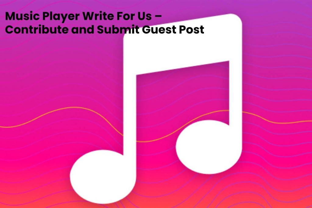 Music Player Write For Us