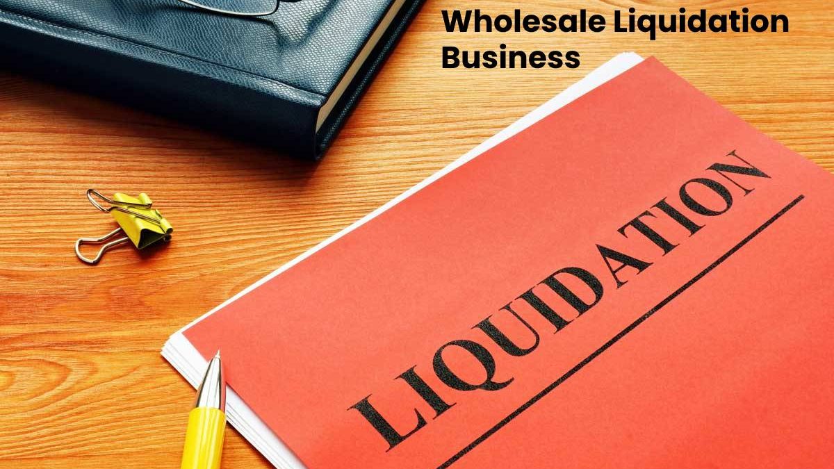 Wholesale Liquidation Business: Marketing Strategies [2023]
