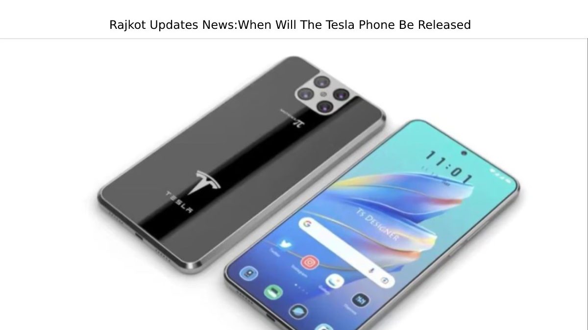 Rajkot Updates News:When Will The Tesla Phone Be Released