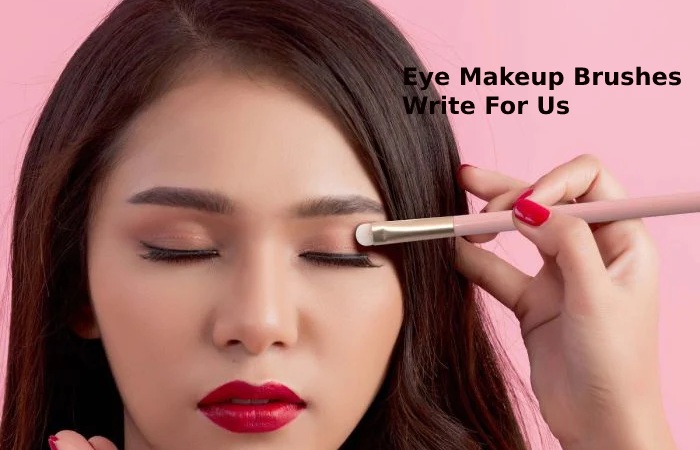 Eye Makeup Brushes Write For Us (1)