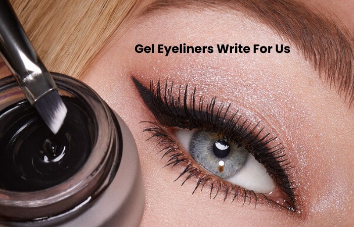 Gel Eyeliners Write For Us – Contribute And Submit Guest Post (1)