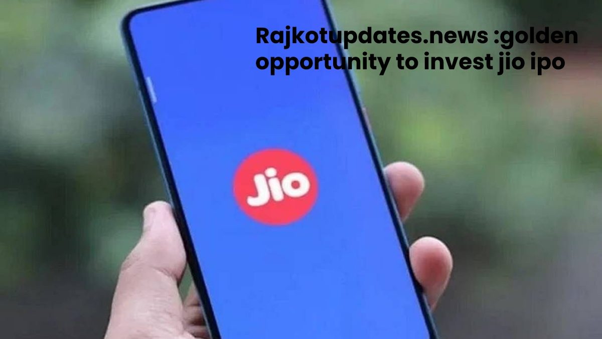 Rajkotupdates.news :golden opportunity to invest jio ipo