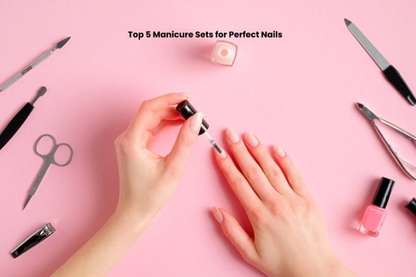 Top 5 Manicure Sets for Perfect Nails