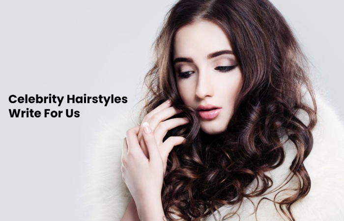 Celebrity Hairstyles Write For Us Guest Blog Submission (1)