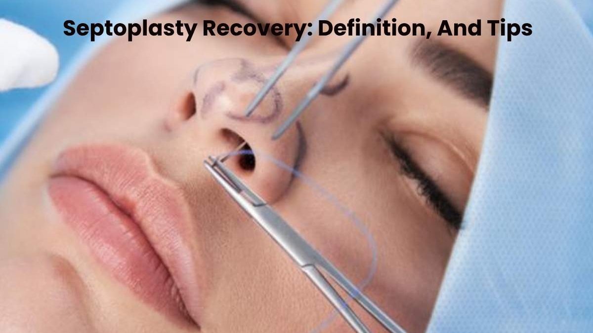 Septoplasty Recovery: Definition, And Tips