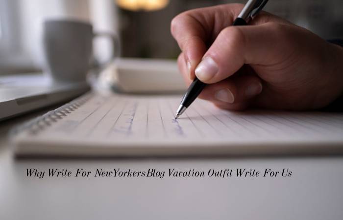 Why Write For NewYorkersBlog Vacation Outfit Write For Us
