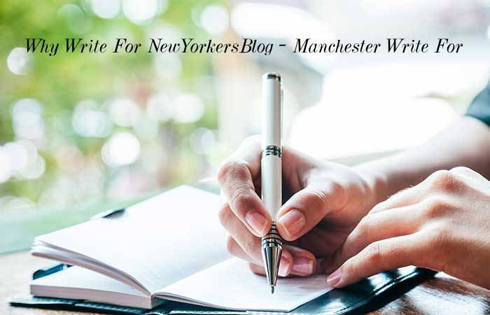 Why Write For NewYorkersBlog – Manchester Write For Us