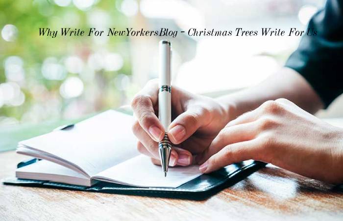 Why Write For NewYorkersBlog – Christmas Trees Write For Us
