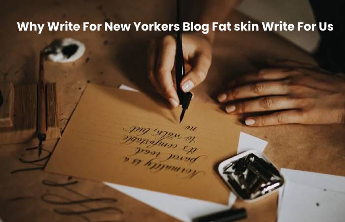 Why Write For New Yorkers Blog Fat skin Write For Us