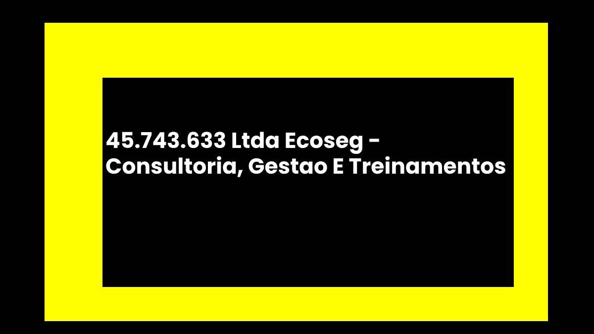 45.743.633 Ltda Ecoseg – Consultoria, Gestao E Treinamentos