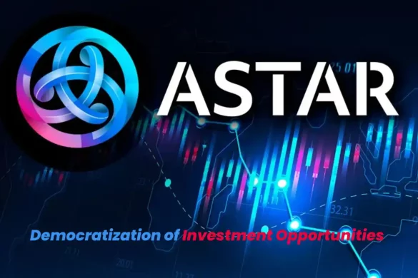 Astar (ASTR) and the Democratization of Investment Opportunities (1)
