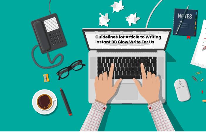 Guidelines for Article to Writing Instant BB Glow Write For Us (1)