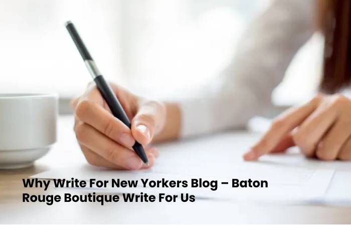 Why Write For New Yorkers Blog – Baton Rouge Boutique Write For Us