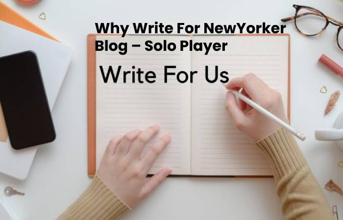 Why Write For New Yorker Blog – Solo Player Write for Us (1)