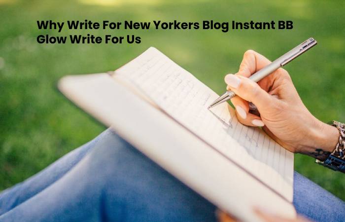 Why Write For New Yorkers Blog Instant BB Glow Write For Us