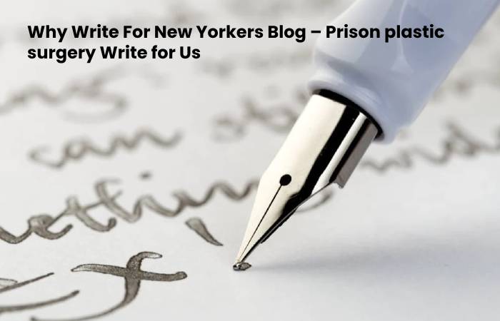 Why Write For New Yorkers Blog – Prison plastic surgery Write for Us