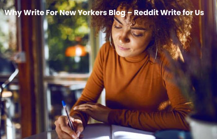 Why Write For New Yorkers Blog – Reddit Write for Us