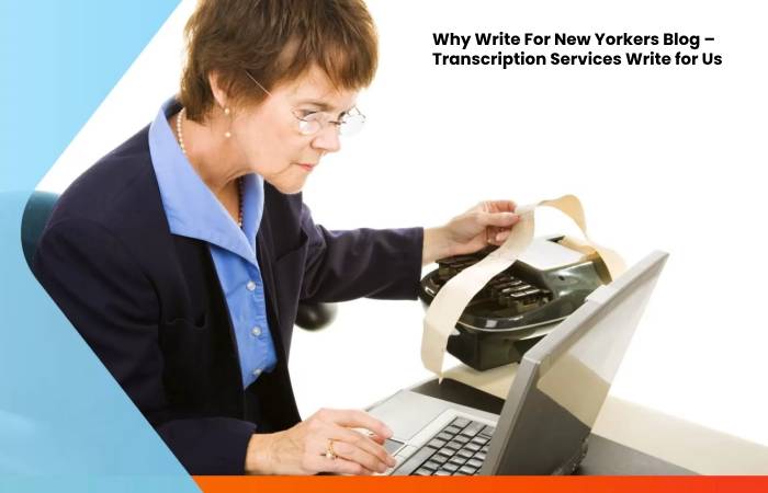 Why Write For New Yorkers Blog – Transcription Services Write for Us