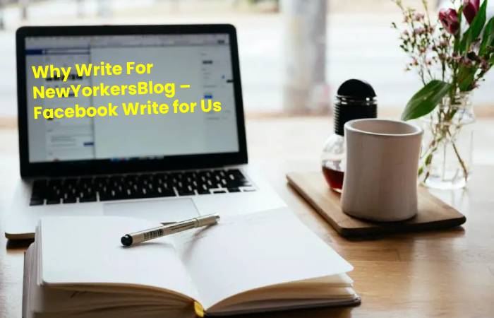 Why Write For NewYorkersBlog – Facebook Write for Us