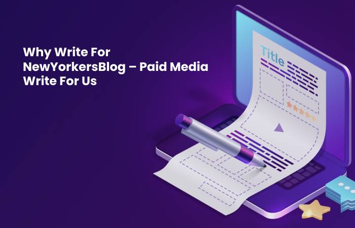 Why Write For NewYorkersBlog – Paid Media Write For Us