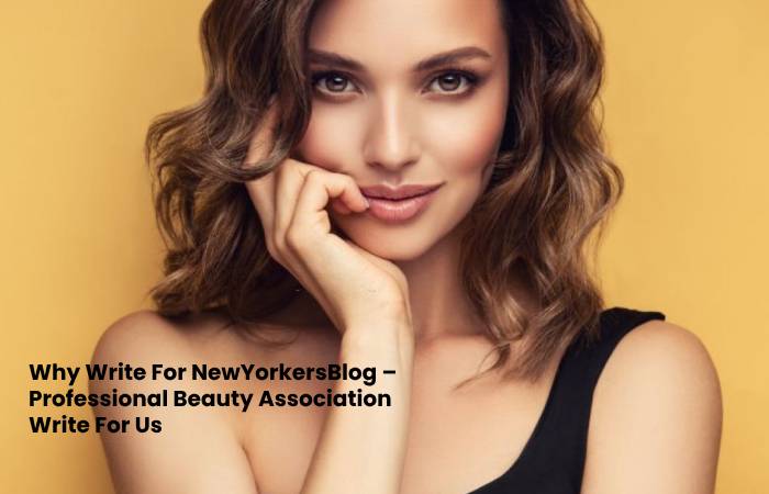 Why Write For NewYorkersBlog – Professional Beauty Association Write For Us