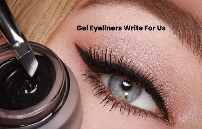 Gel Eyeliners Write For Us – Contribute And Submit Guest Post